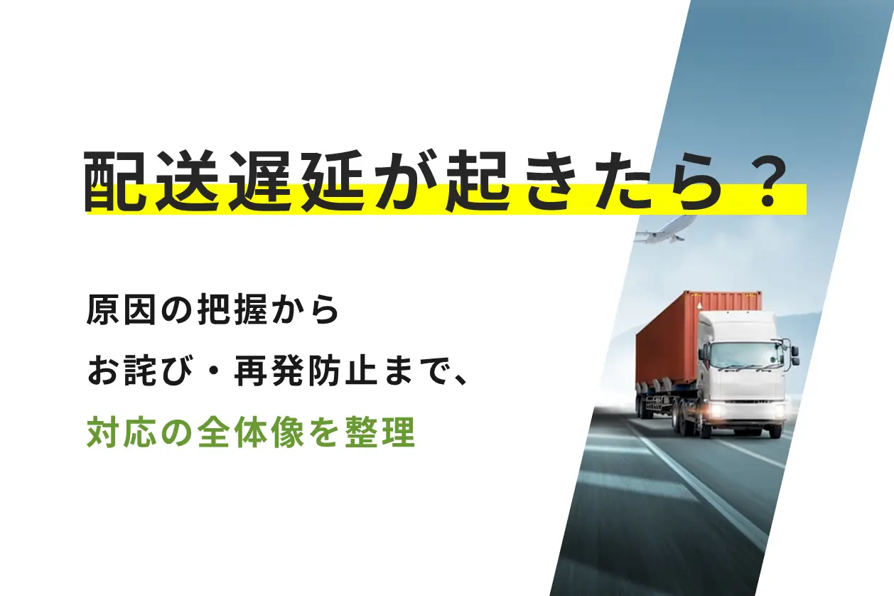 配送遅延が起きたら？原因の把握からお詫び・再発防止まで、対応の全体像を整理