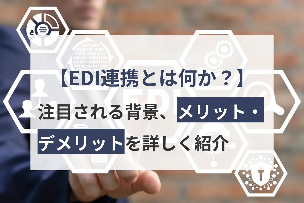 EDI連携とは何か？注目される背景・メリット・デメリットを詳しく紹介