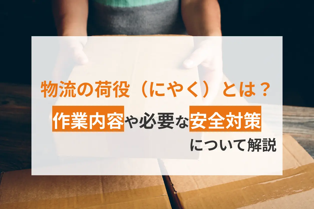 物流の荷役（にやく）とは？作業内容や必要な安全対策について解説