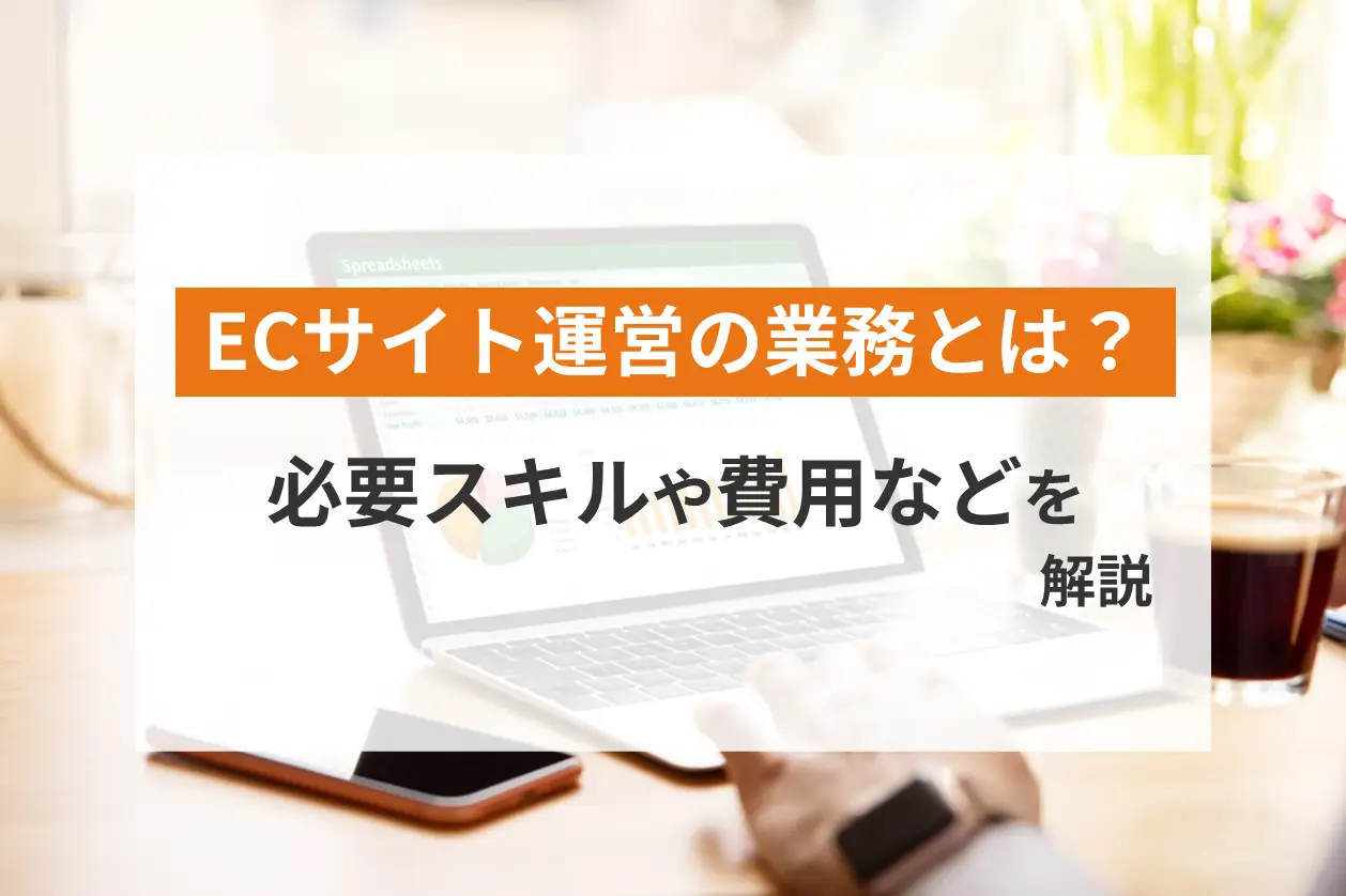 ECサイト運営の業務とは？必要スキルや費用などを紹介