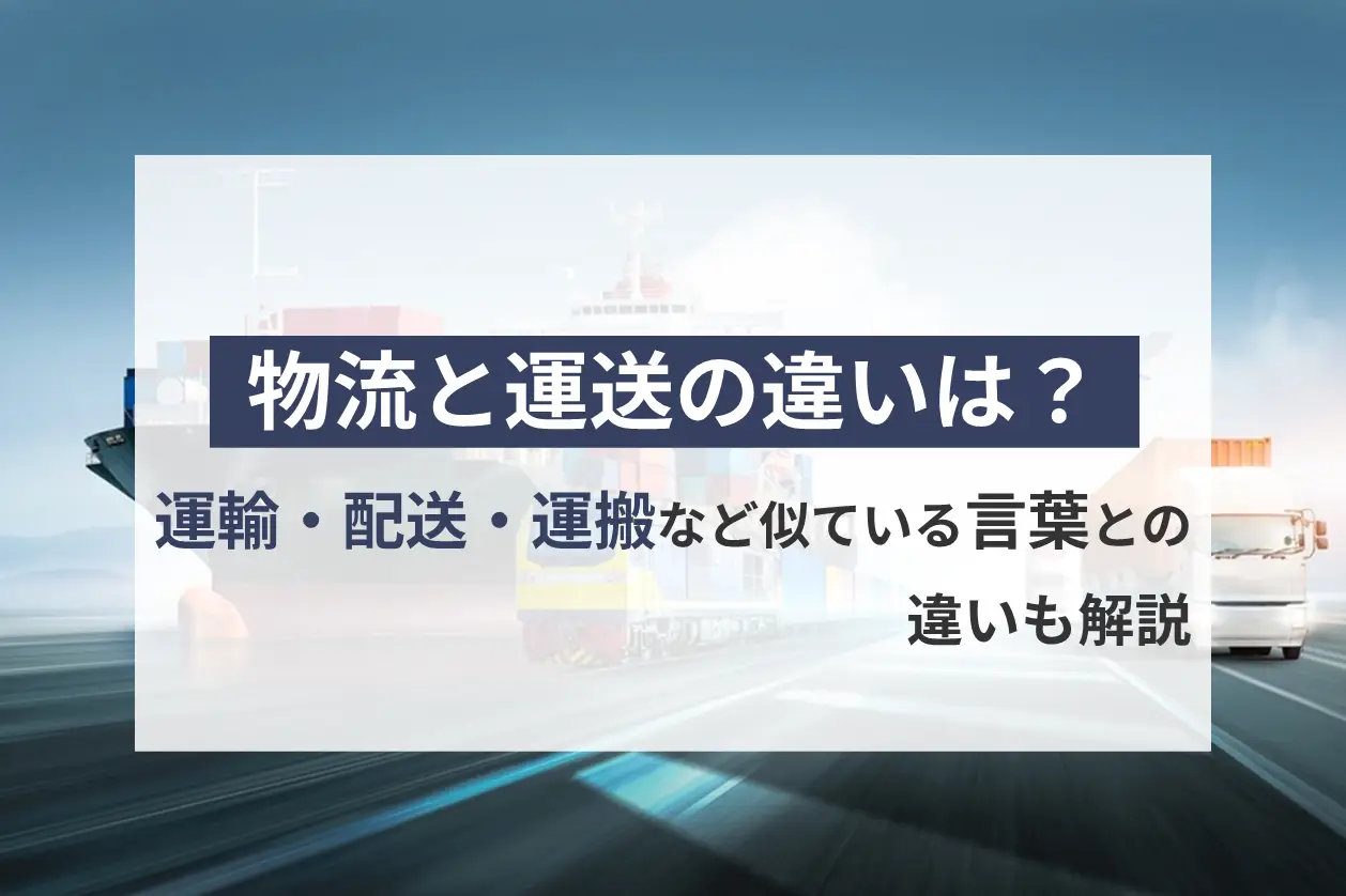 物流と運送の違いは？運輸・配送・運搬など似ている言葉との違いも解説