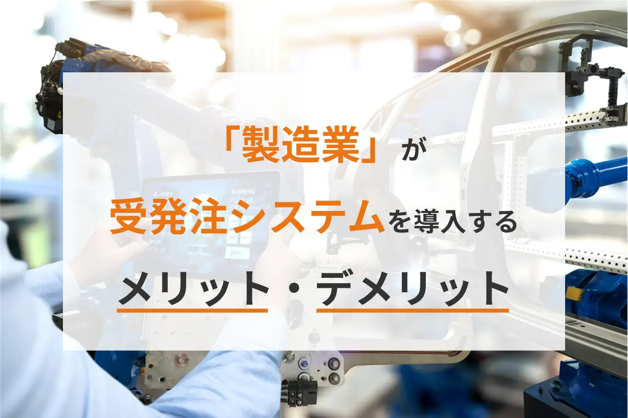 製造業が受発注システムを導入するメリット・デメリット