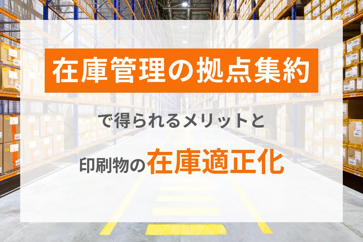 在庫管理の拠点集約で得られるメリットと印刷物の在庫適正化
