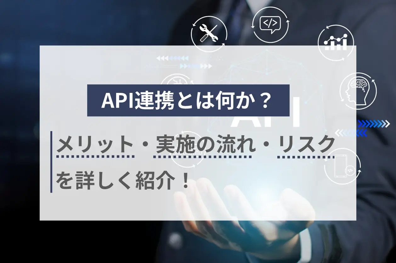 API連携とは何か？メリット・実施の流れ・リスクを詳しく紹介！