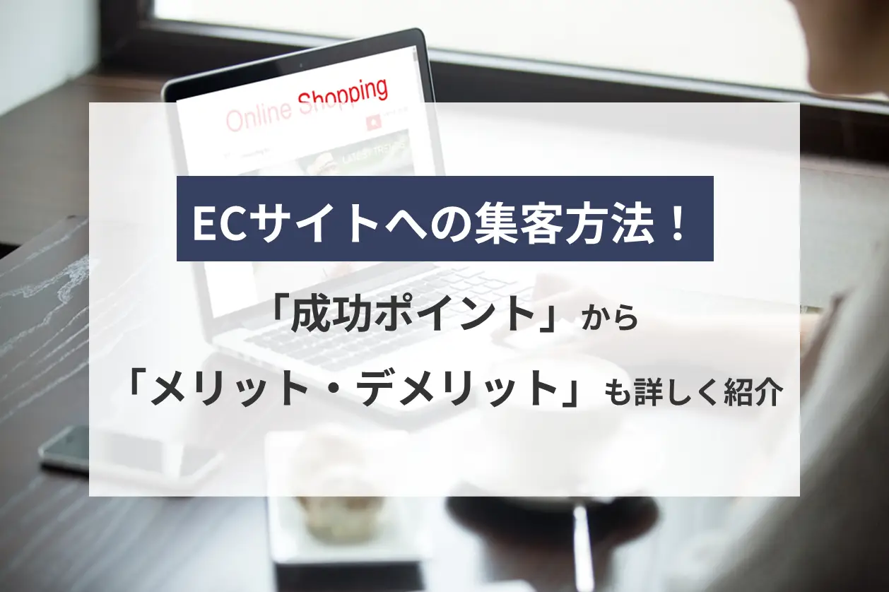 ECサイトへの集客方法！成功ポイントからメリット・デメリットも詳しく紹介