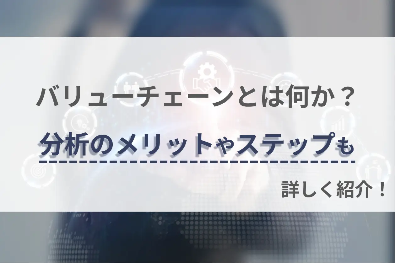 バリューチェーンとは何か？分析のメリットやステップも詳しく紹介