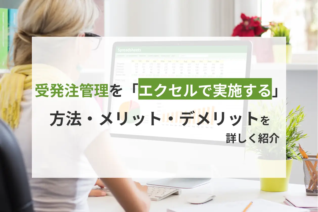受発注管理をエクセルで実施する方法・メリット・デメリットを詳しく紹介