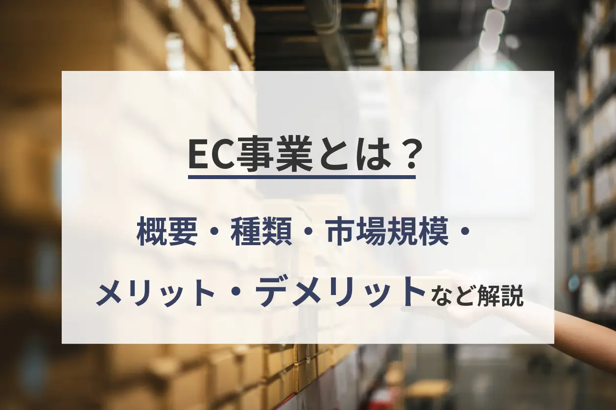 EC事業とは？概要・種類・市場規模・メリットデメリットなど解説