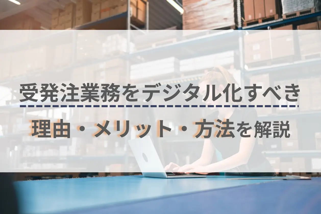 受発注業務をデジタル化すべき理由・メリット・方法を解説