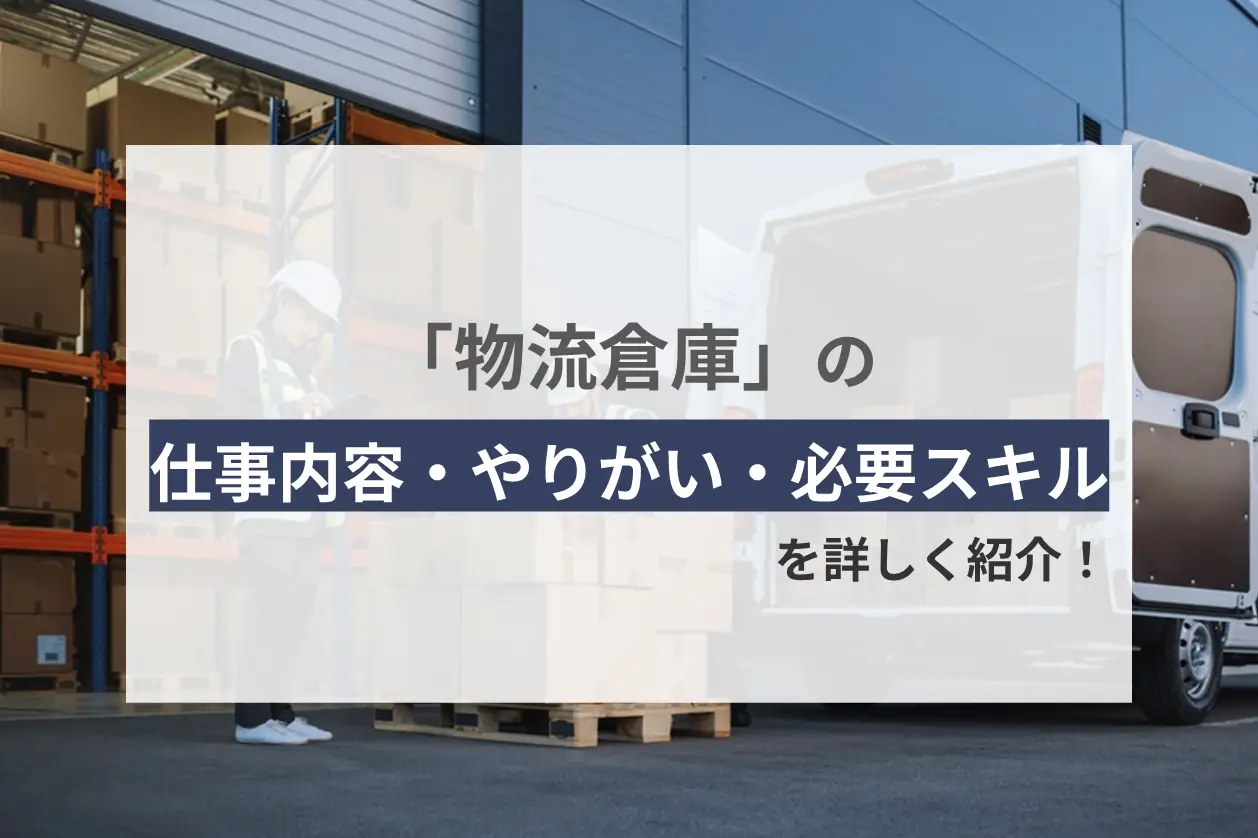 物流倉庫の仕事内容・やりがい・必要スキルを詳しく紹介！