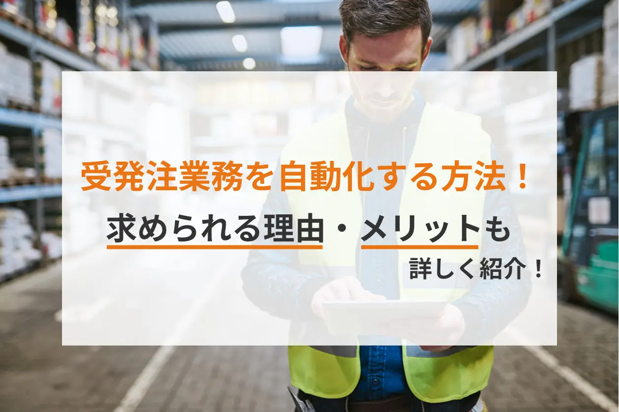 受発注業務を自動化する方法！求められる理由・メリットも詳しく紹介